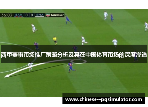 西甲赛事市场推广策略分析及其在中国体育市场的深度渗透