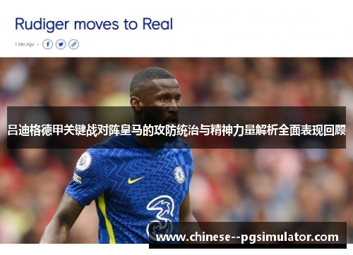吕迪格德甲关键战对阵皇马的攻防统治与精神力量解析全面表现回顾