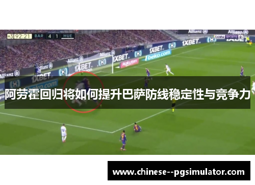 阿劳霍回归将如何提升巴萨防线稳定性与竞争力