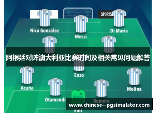 阿根廷对阵澳大利亚比赛时间及相关常见问题解答