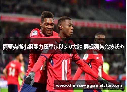 阿贾克斯小组赛力压里尔以3-0大胜 展现强势竞技状态