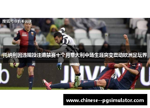 托纳利因违规投注遭禁赛十个月意大利中场生涯突变震动欧洲足坛界 托纳利因违规投注遭禁赛十个月意大利中场生涯突变震动欧洲足坛界